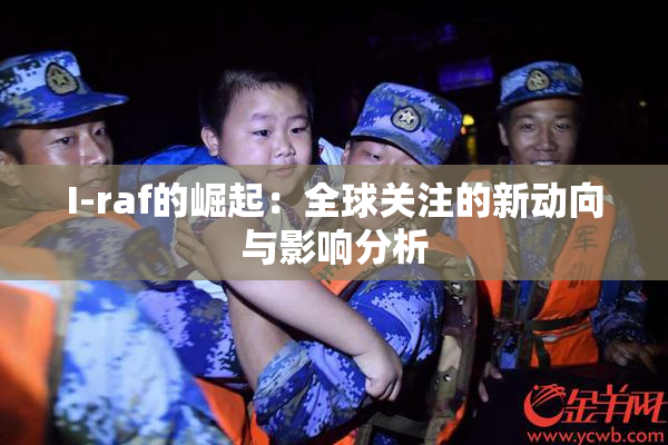 I-raf的崛起：全球关注的新动向与影响分析