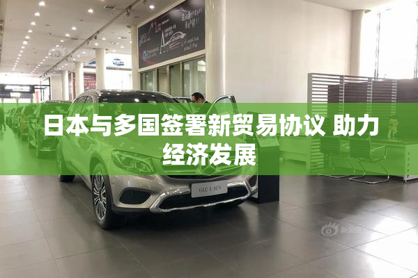 日本与多国签署新贸易协议 助力经济发展