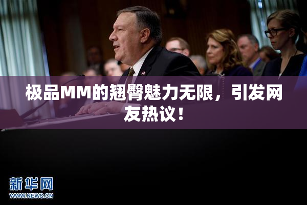 极品MM的翘臀魅力无限，引发网友热议！