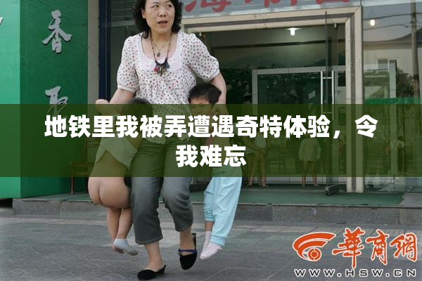 地铁里我被弄遭遇奇特体验，令我难忘