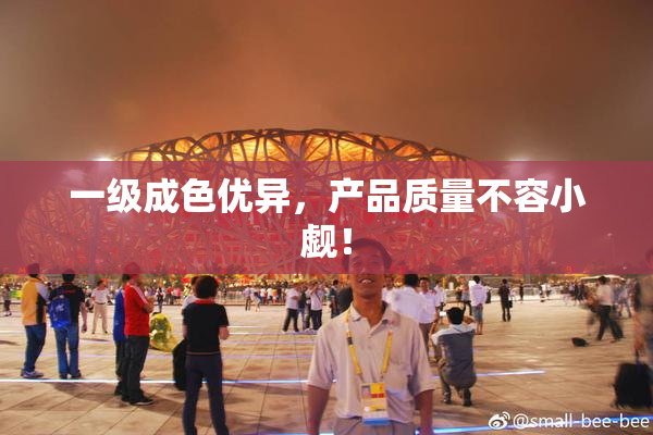一级成色优异，产品质量不容小觑！