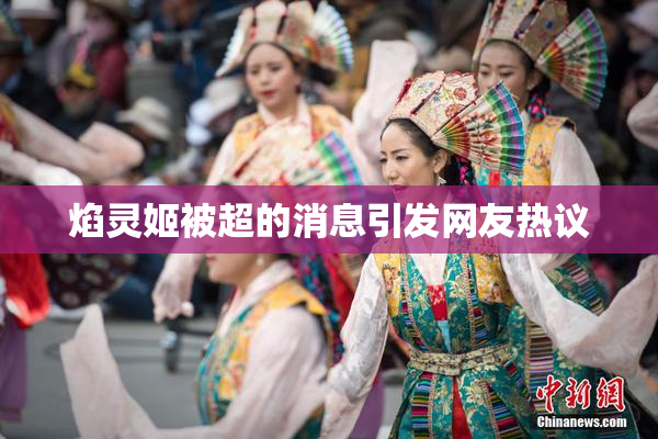 焰灵姬被超的消息引发网友热议