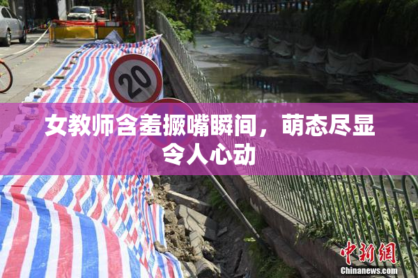 女教师含羞撅嘴瞬间，萌态尽显令人心动