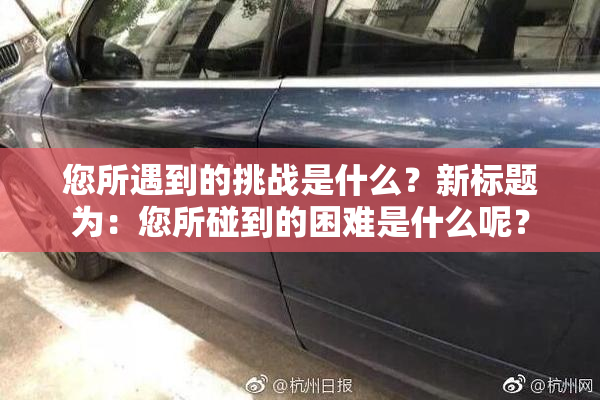 您所遇到的挑战是什么？新标题为：您所碰到的困难是什么呢？