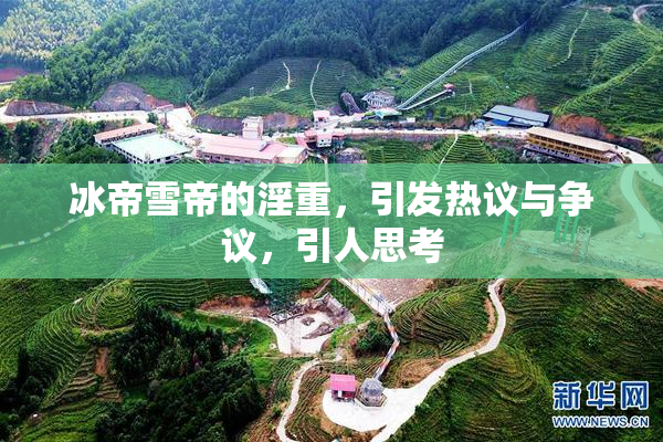 冰帝雪帝的淫重，引发热议与争议，引人思考