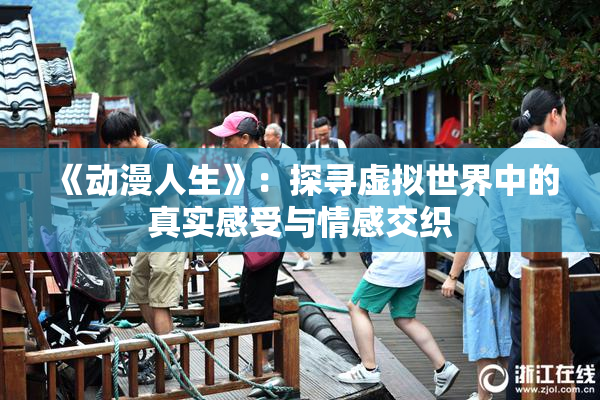《动漫人生》：探寻虚拟世界中的真实感受与情感交织