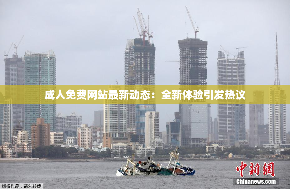 成人免费网站最新动态：全新体验引发热议