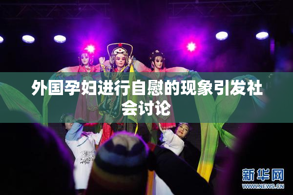 外国孕妇进行自慰的现象引发社会讨论