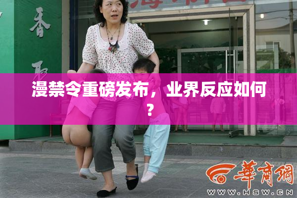 漫禁令重磅发布，业界反应如何？