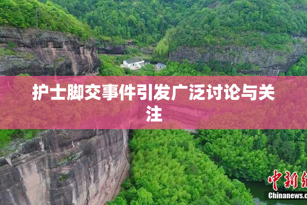 护士脚交事件引发广泛讨论与关注