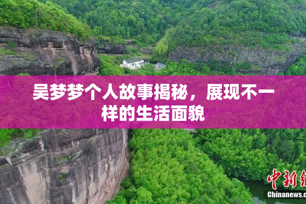 吴梦梦个人故事揭秘，展现不一样的生活面貌