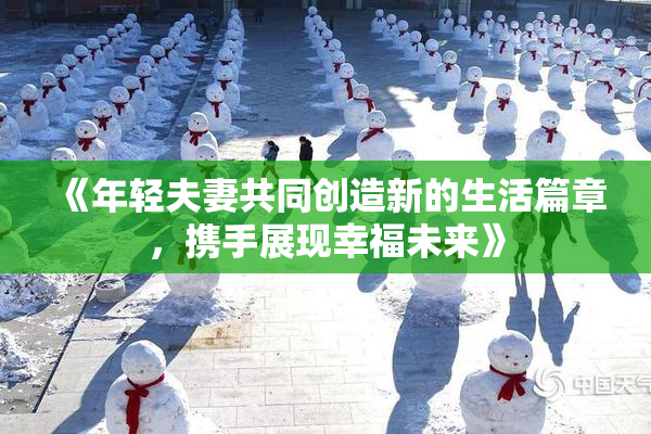 《年轻夫妻共同创造新的生活篇章，携手展现幸福未来》