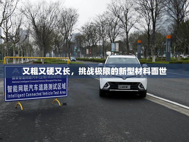 又粗又硬又长，挑战极限的新型材料面世