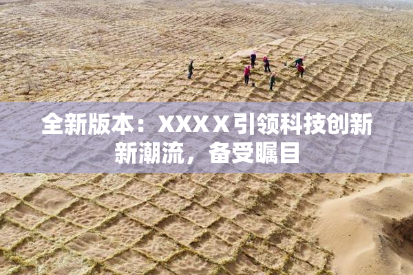 全新版本：XXXⅩ引领科技创新新潮流，备受瞩目