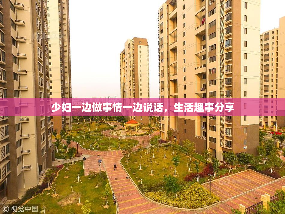 少妇一边做事情一边说话，生活趣事分享