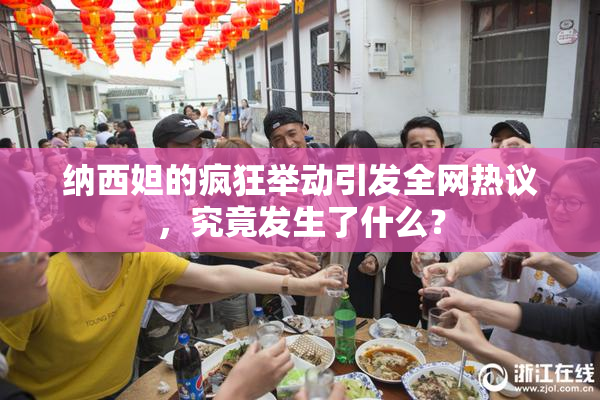 纳西妲的疯狂举动引发全网热议，究竟发生了什么？