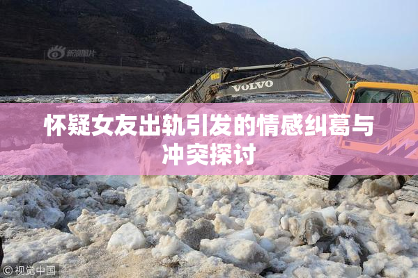 怀疑女友出轨引发的情感纠葛与冲突探讨