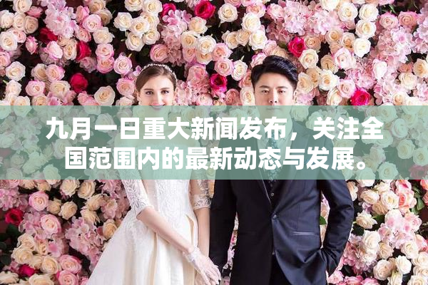 九月一日重大新闻发布，关注全国范围内的最新动态与发展。