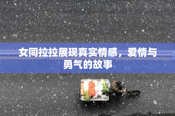 女同拉拉展现真实情感，爱情与勇气的故事