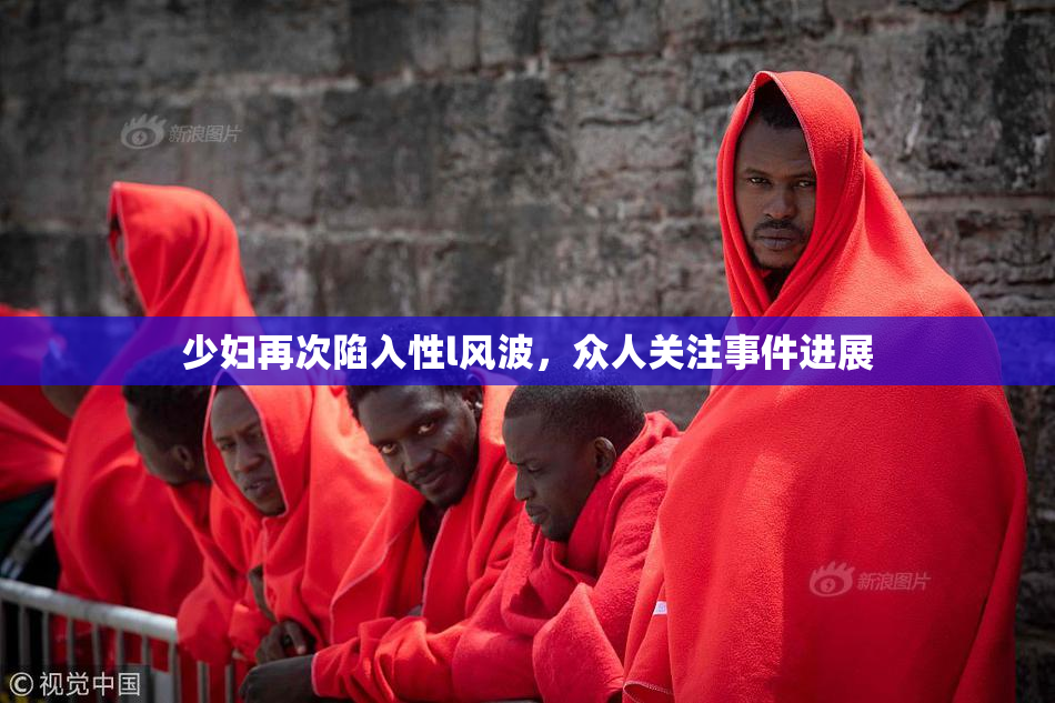 少妇再次陷入性l风波，众人关注事件进展