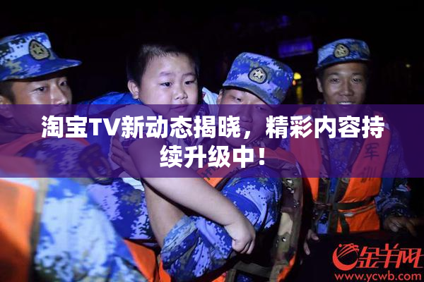 淘宝TV新动态揭晓，精彩内容持续升级中！