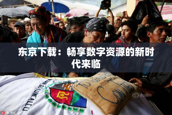 东京下载：畅享数字资源的新时代来临