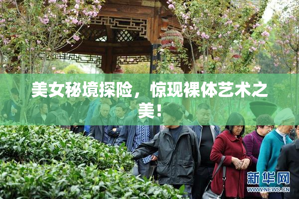 美女秘境探险，惊现裸体艺术之美！