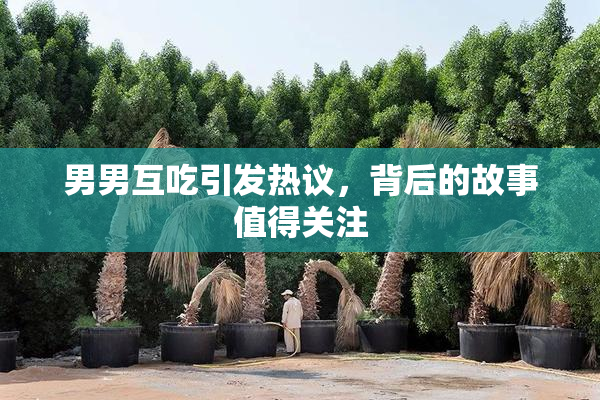男男互吃引发热议，背后的故事值得关注