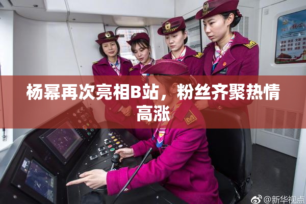 杨幂再次亮相B站，粉丝齐聚热情高涨