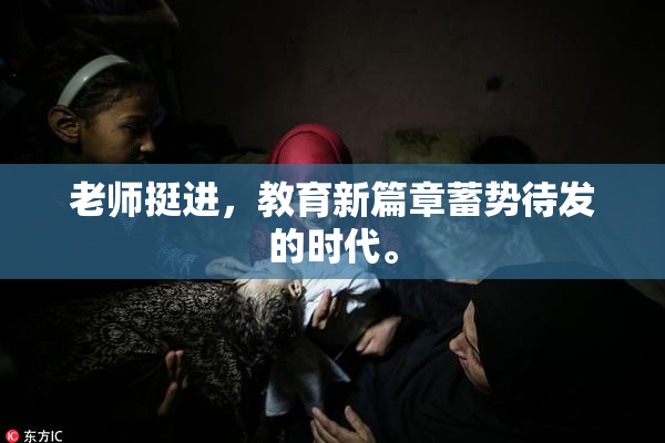老师挺进，教育新篇章蓄势待发的时代。