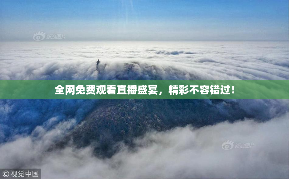 全网免费观看直播盛宴，精彩不容错过！