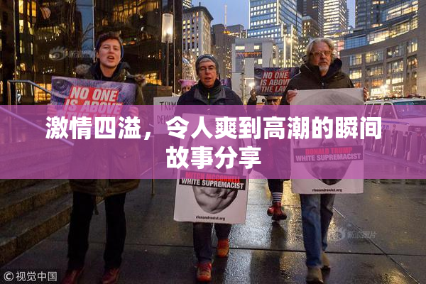 激情四溢，令人爽到高潮的瞬间故事分享