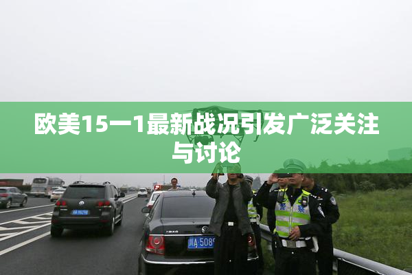欧美15一1最新战况引发广泛关注与讨论