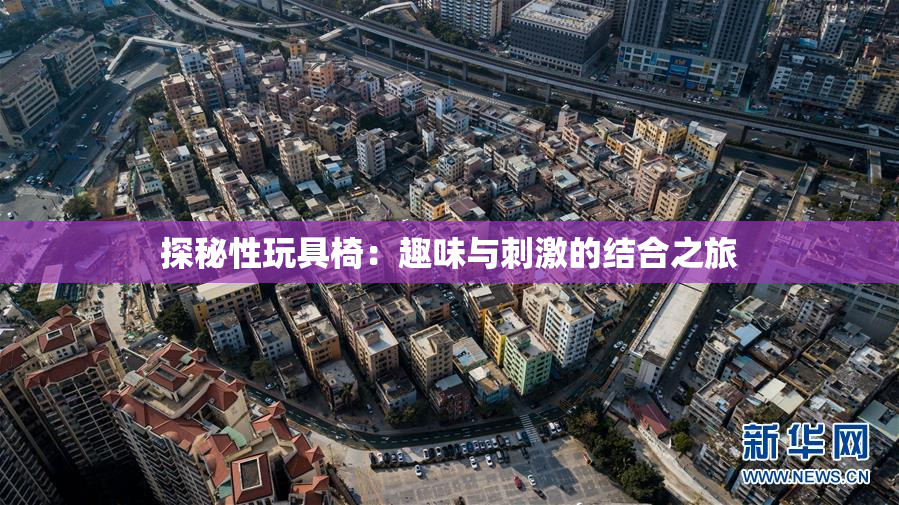 探秘性玩具椅：趣味与刺激的结合之旅