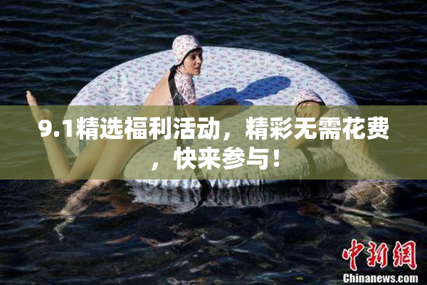 9.1精选福利活动，精彩无需花费，快来参与！