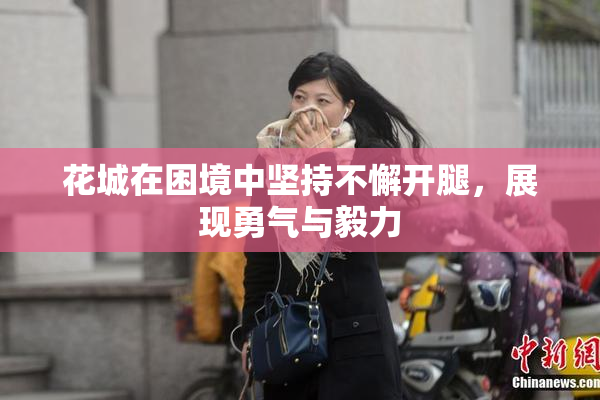 花城在困境中坚持不懈开腿，展现勇气与毅力