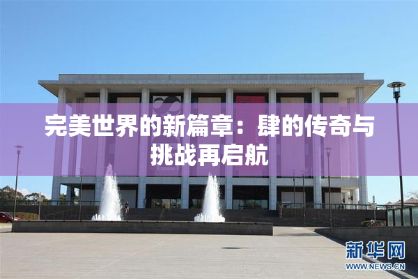 完美世界的新篇章：肆的传奇与挑战再启航