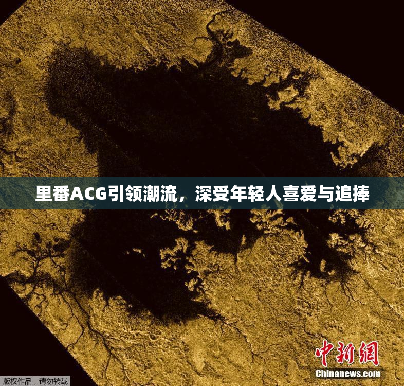 里番ACG引领潮流，深受年轻人喜爱与追捧