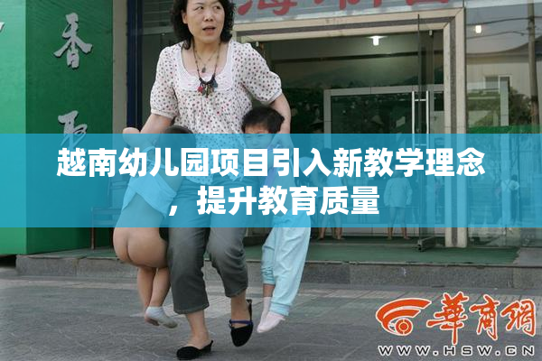 越南幼儿园项目引入新教学理念，提升教育质量
