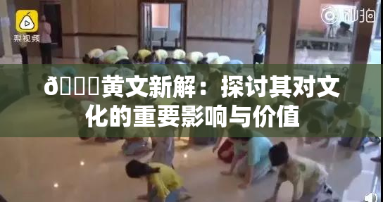 🔞黄文新解：探讨其对文化的重要影响与价值