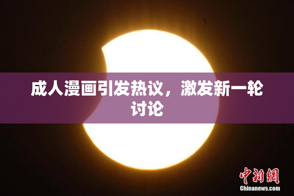 成人漫画引发热议，激发新一轮讨论