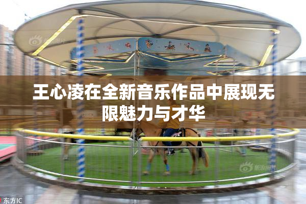 王心凌在全新音乐作品中展现无限魅力与才华