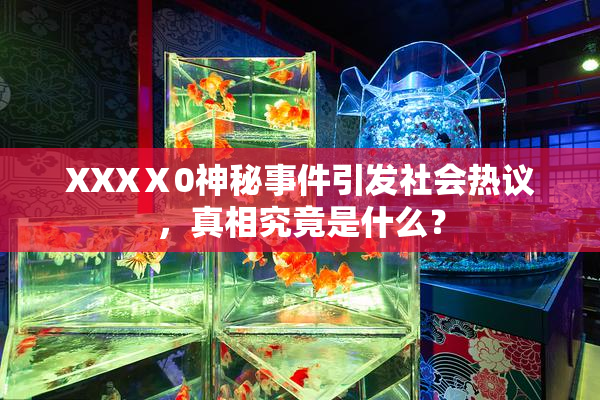 XXXⅩ0神秘事件引发社会热议，真相究竟是什么？