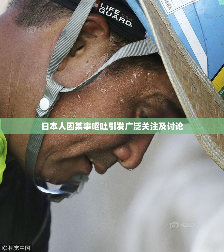 日本人因某事呕吐引发广泛关注及讨论