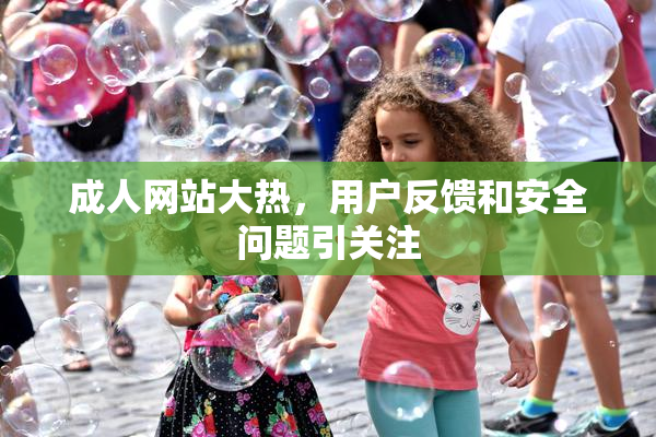 成人网站大热，用户反馈和安全问题引关注