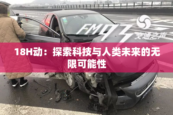 18H动：探索科技与人类未来的无限可能性