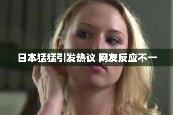 日本猛猛引发热议 网友反应不一