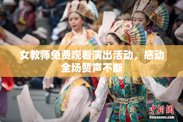 女教师免费观看演出活动，感动全场赞声不断