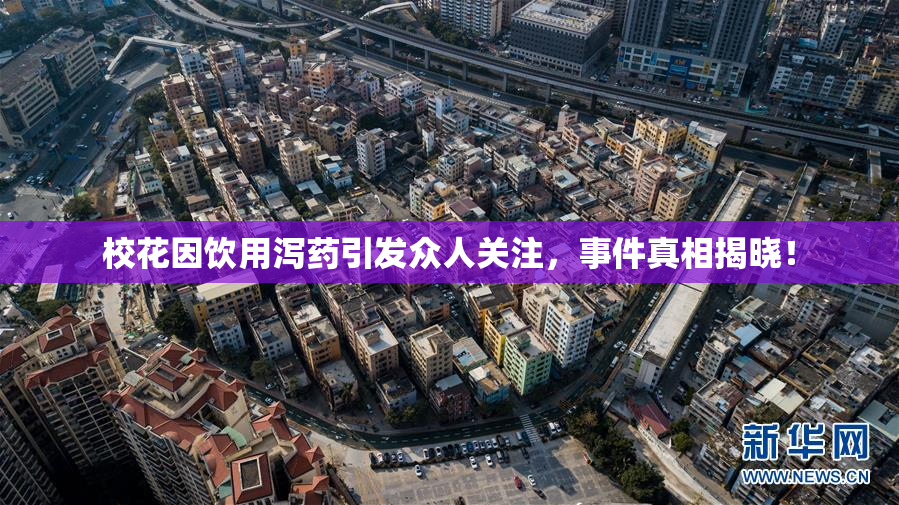 校花因饮用泻药引发众人关注，事件真相揭晓！
