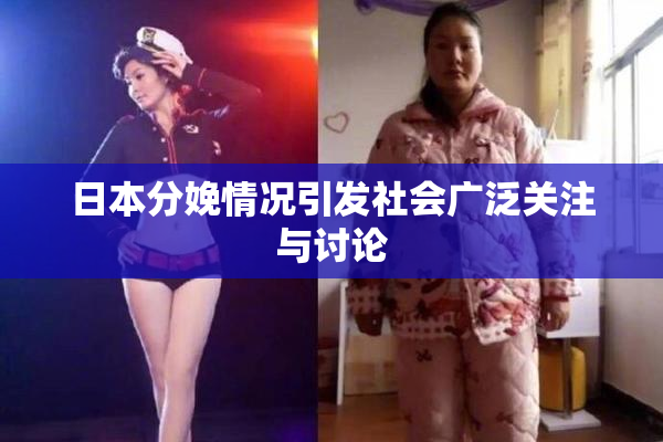 日本分娩情况引发社会广泛关注与讨论